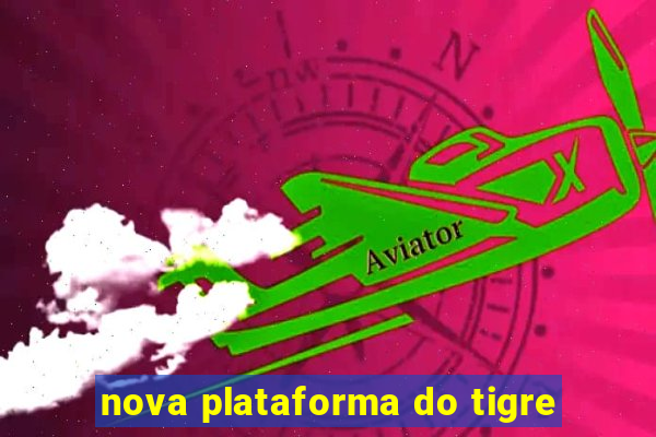 nova plataforma do tigre